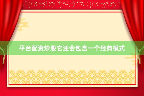 平臺配資炒股它還會包含一個經典模式