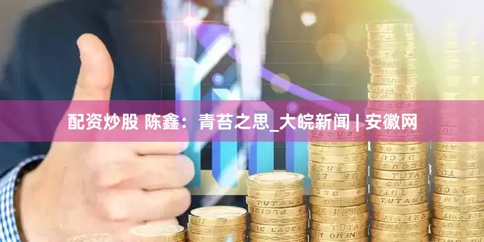 配資炒股 陳鑫：青苔之思_大皖新聞 | 安徽網(wǎng)