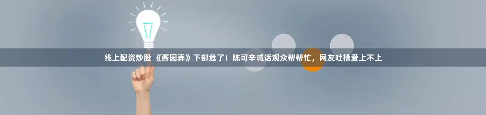 線上配資炒股 《醬園弄》下部危了！陳可辛喊話觀眾幫幫忙，網友吐槽愛上不上