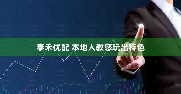 泰禾優配 本地人教您玩出特色