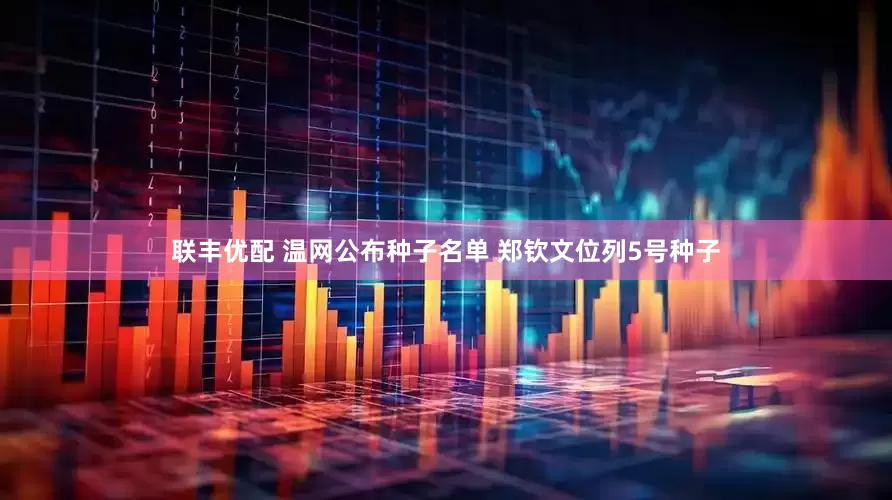 聯豐優配 溫網公布種子名單 鄭欽文位列5號種子