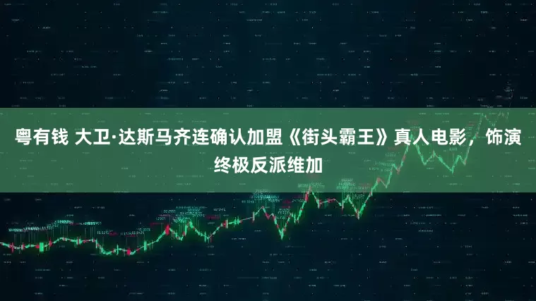 粵有錢 大衛·達斯馬齊連確認加盟《街頭霸王》真人電影，飾演終極反派維加