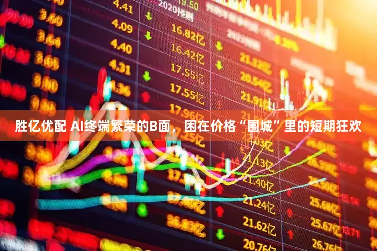 勝億優(yōu)配 AI終端繁榮的B面，困在價格“圍城”里的短期狂歡