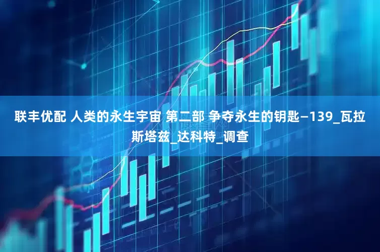 聯豐優配 人類的永生宇宙 第二部 爭奪永生的鑰匙—139_瓦拉斯塔茲_達科特_調查