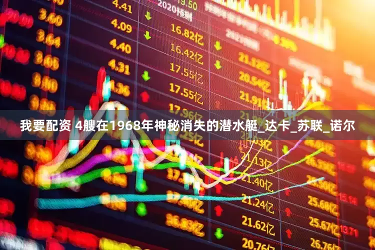 我要配資 4艘在1968年神秘消失的潛水艇_達(dá)卡_蘇聯(lián)_諾爾