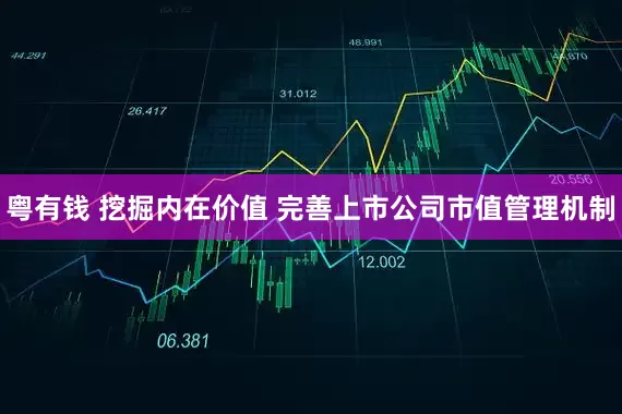 粵有錢 挖掘內在價值 完善上市公司市值管理機制